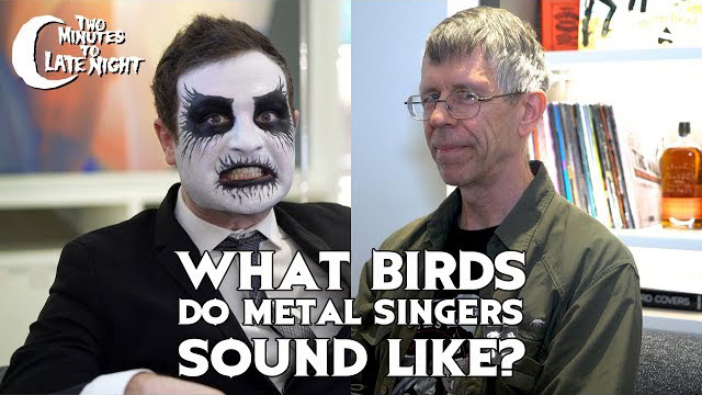 What Birds Do Metal Singers Sound Like? - Two Minutes To Late Night