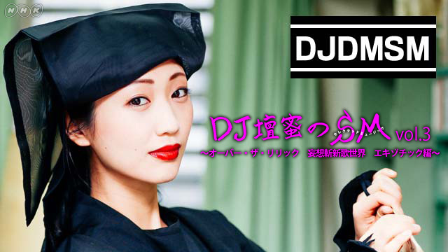 NHK『DJ壇蜜のSM（Selected Music）vol.3〜オーバー・ザ・リリック 妄想斬新歌世界 エキゾチック編〜』