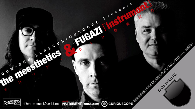 DUM-DUM LLP&CURIOUSCOPE Presents the messthetics 来日ツアー＆FUGAZI｢instrument」DVD発売記念特別番組！ 〜現在活動休止中のFUGAZIの今、そしてD.C.／DIYシーンの現在！