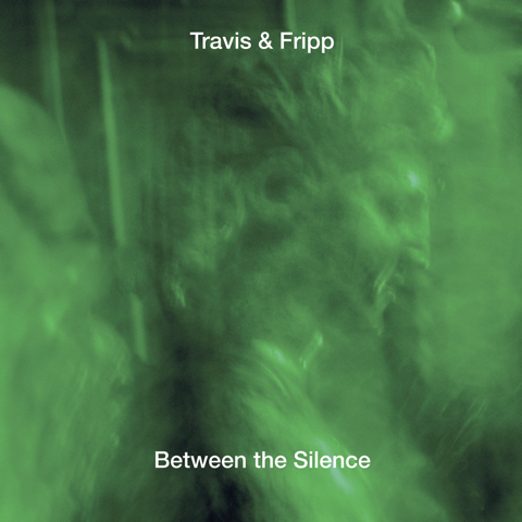 Travis & Fripp / Between the Silence