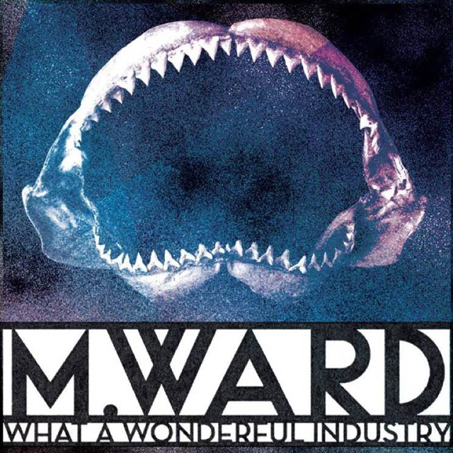 M. Ward / What A Wonderful Industry