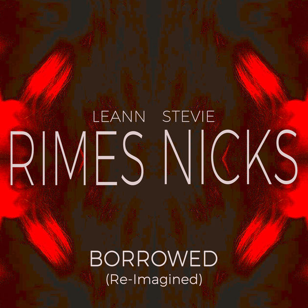 LeAnn Rimes & Stevie Nicks / Borrowed (Re-Imagined) - Single