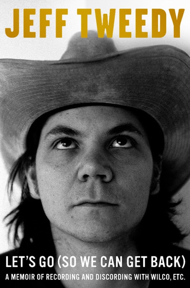 Jeff Tweedy / Let’s Go (So We Can Get Back): A Memoir of Recording and Discording With Wilco, Etc.