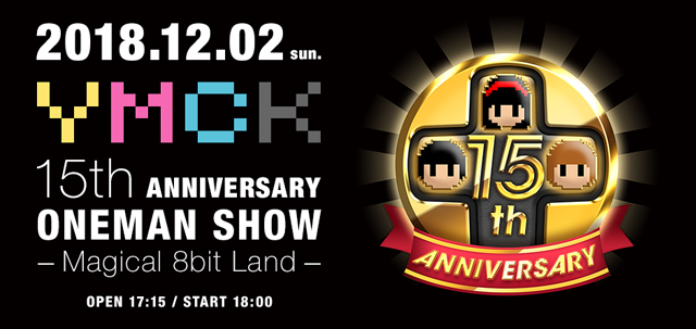 YMCK 15th Anniversary Oneman Show 〜Magical 8bit Land〜