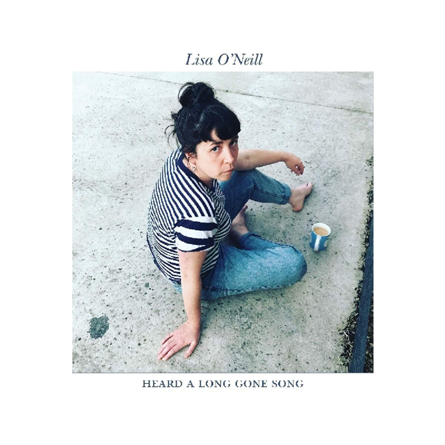 Lisa O’Neill / Heard a Long Gone Song