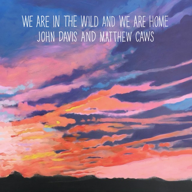 John Davis & Matthew Caws / We Are In The Wild And We Are Home