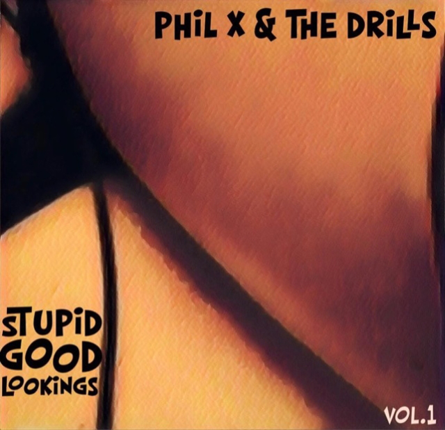 Phil X & The DRILLS / Stupid Good Lookings Vol. 1