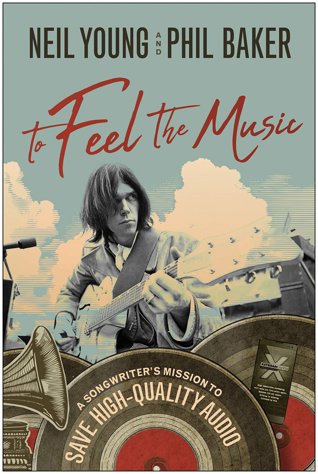 Neil Young, Phil Baker / To Feel the Music: A Songwriter’s Mission to Save High-Quality Audio
