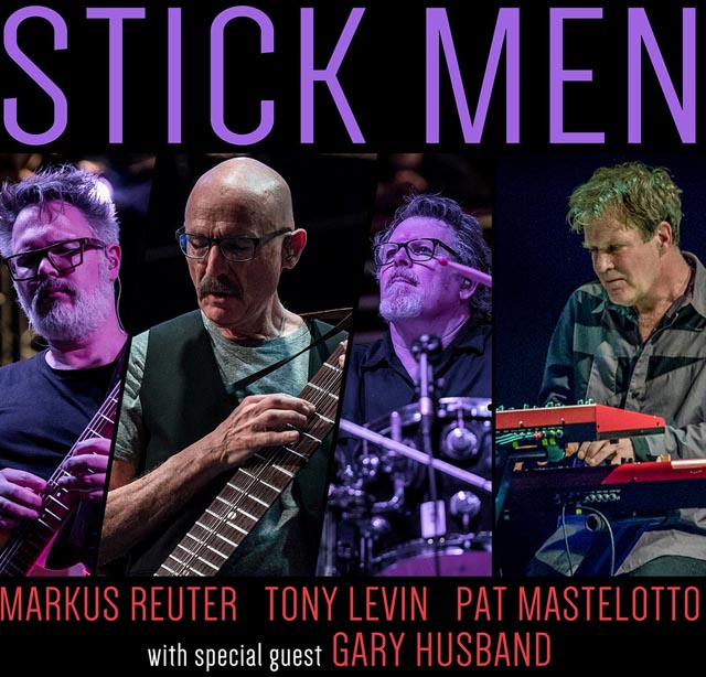 STICK MEN featuring TONY LEVIN, PAT MASTELOTTO, MARKUS REUTER with special guest GARY HUSBAND