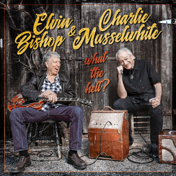 Elvin Bishop & Charlie Musselwhite / What The Hell?