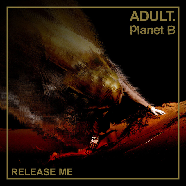 ADULT. / Planet B / Release Me