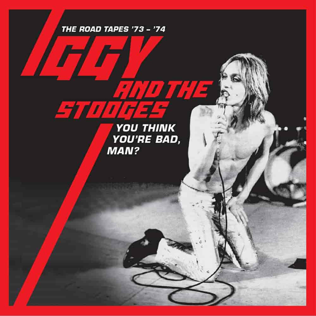 Iggy And The Stooges / You Think You’re Bad, Man? The Road Tapes ’73-’74