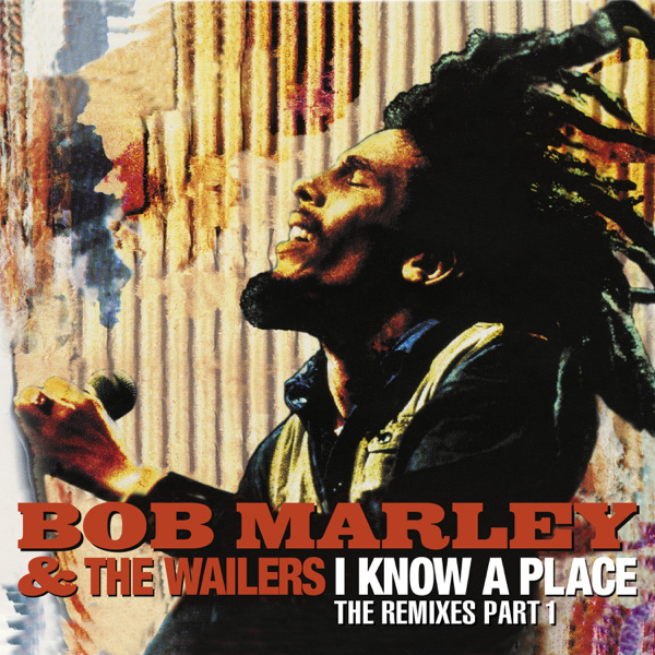 Bob Marley & the Wailers / I Know A Place: The Remixes (Pt. 1)