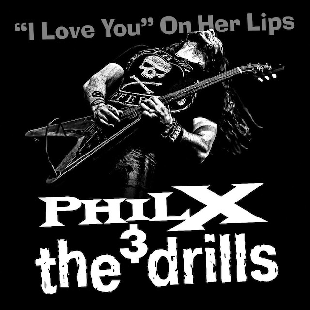 Phil X & The Drills / 'I Love You' On Her Lips
