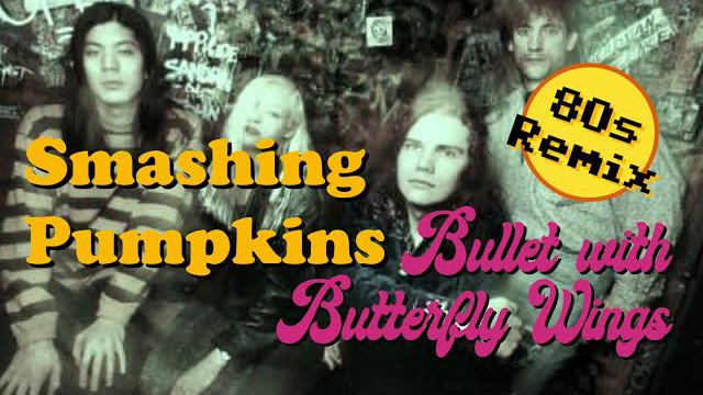 80s Remix: Smashing Pumpkins - Bullet with Butterfly Wings