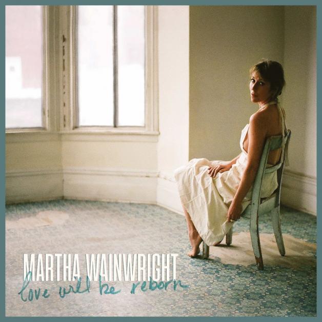 Martha Wainwright / Love Will Be Reborn