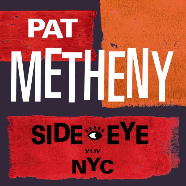Pat Metheny / Side-Eye - NYC (V1- IV)