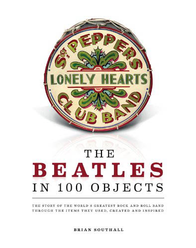 The Beatles in 100 Objects: The Story of the World's Greatest Rock-and-roll Band Through the Items They Used, Created, and Inspired