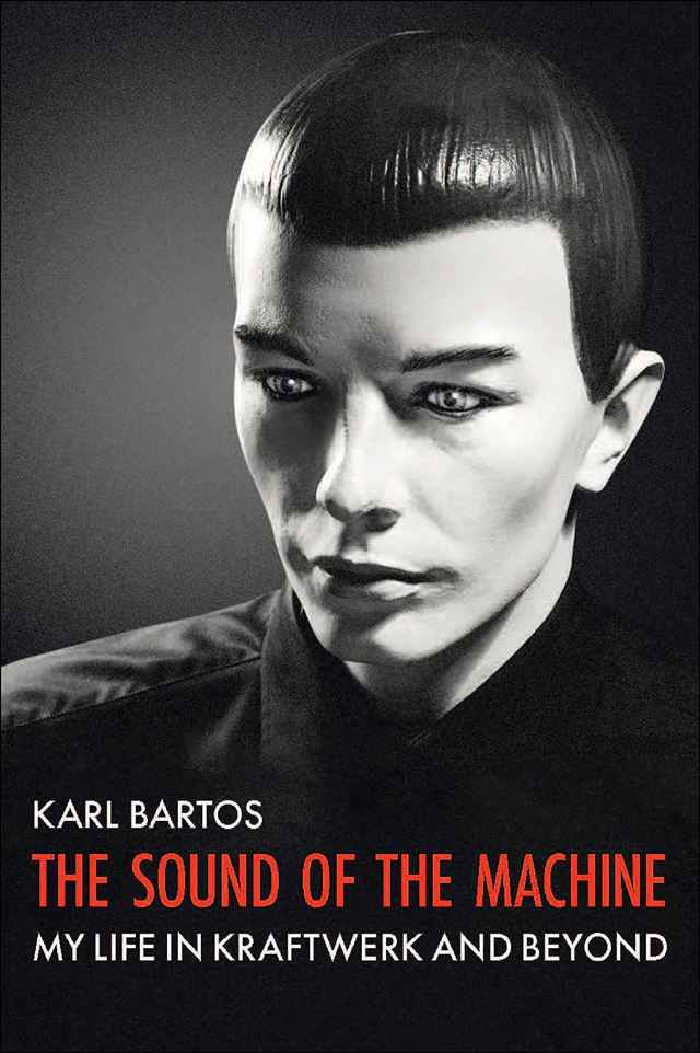 Karl Bartos / The Sound of the Machine: My Life In Kraftwerk And Beyond