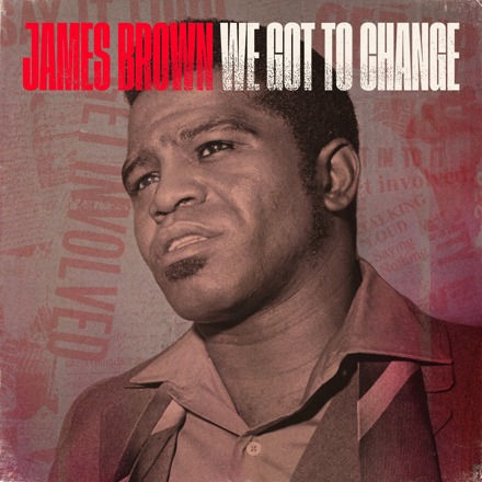 James Brown / We Got To Change