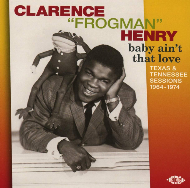 Clarence ‘Frogman’ Henry / Baby Ain't That Love: Texas & Tennessee Sessions 1964-1974