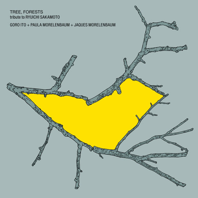 伊藤ゴロー+パウラ・モレレンバウム＋ジャキス・モレレンバウム / TREE, FORESTS tribute to RYUICHI SAKAMOTO